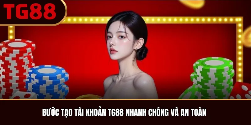 Bước tạo tài khoản TG88 nhanh chóng và an toàn