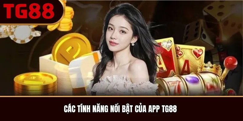 Các tính năng nổi bật của App TG88