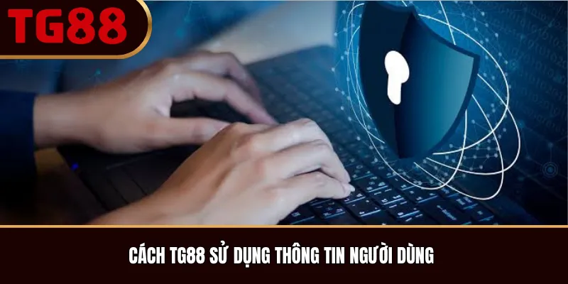Cách TG88 Sử Dụng Thông Tin Người Dùng