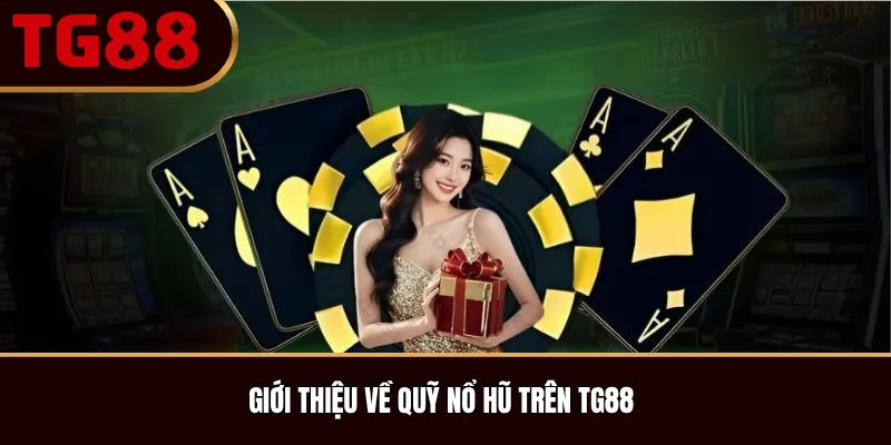 Giới Thiệu Về Quỹ Nổ Hũ Trên TG88