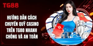Hướng Dẫn Cách Chuyển Quỹ Casino Trên TG88 Nhanh Chóng Và An Toàn