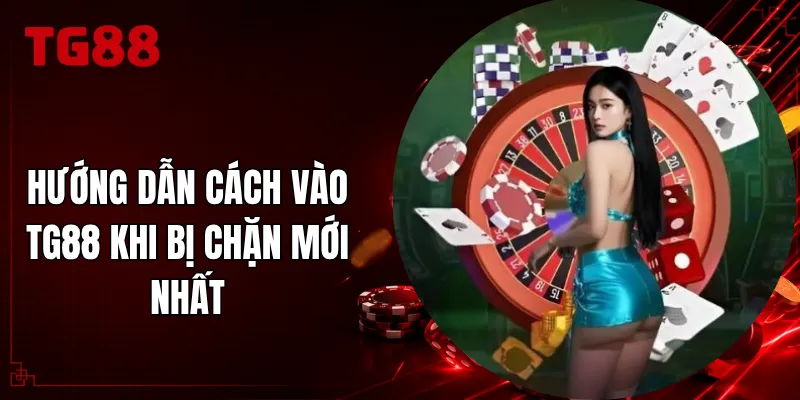 Hướng Dẫn Cách Vào TG88 Khi Bị Chặn Mới Nhất