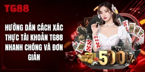 Hướng Dẫn Cách Xác Thực Tài Khoản TG88 Nhanh Chóng Và Đơn Giản