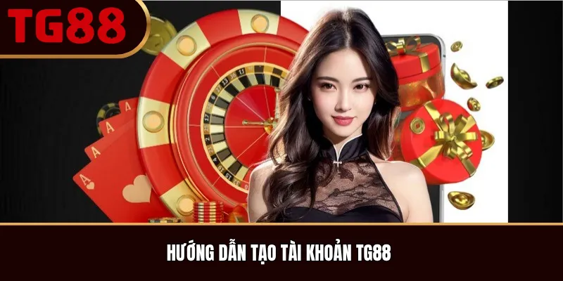 Hướng Dẫn Tạo Tài Khoản TG88