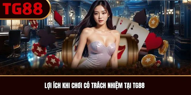 Lợi ích khi chơi có trách nhiệm tại TG88