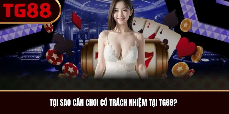 Tại sao cần chơi có trách nhiệm tại TG88?
