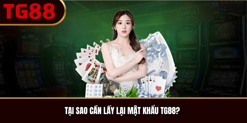 Tại sao cần lấy lại mật khẩu TG88?